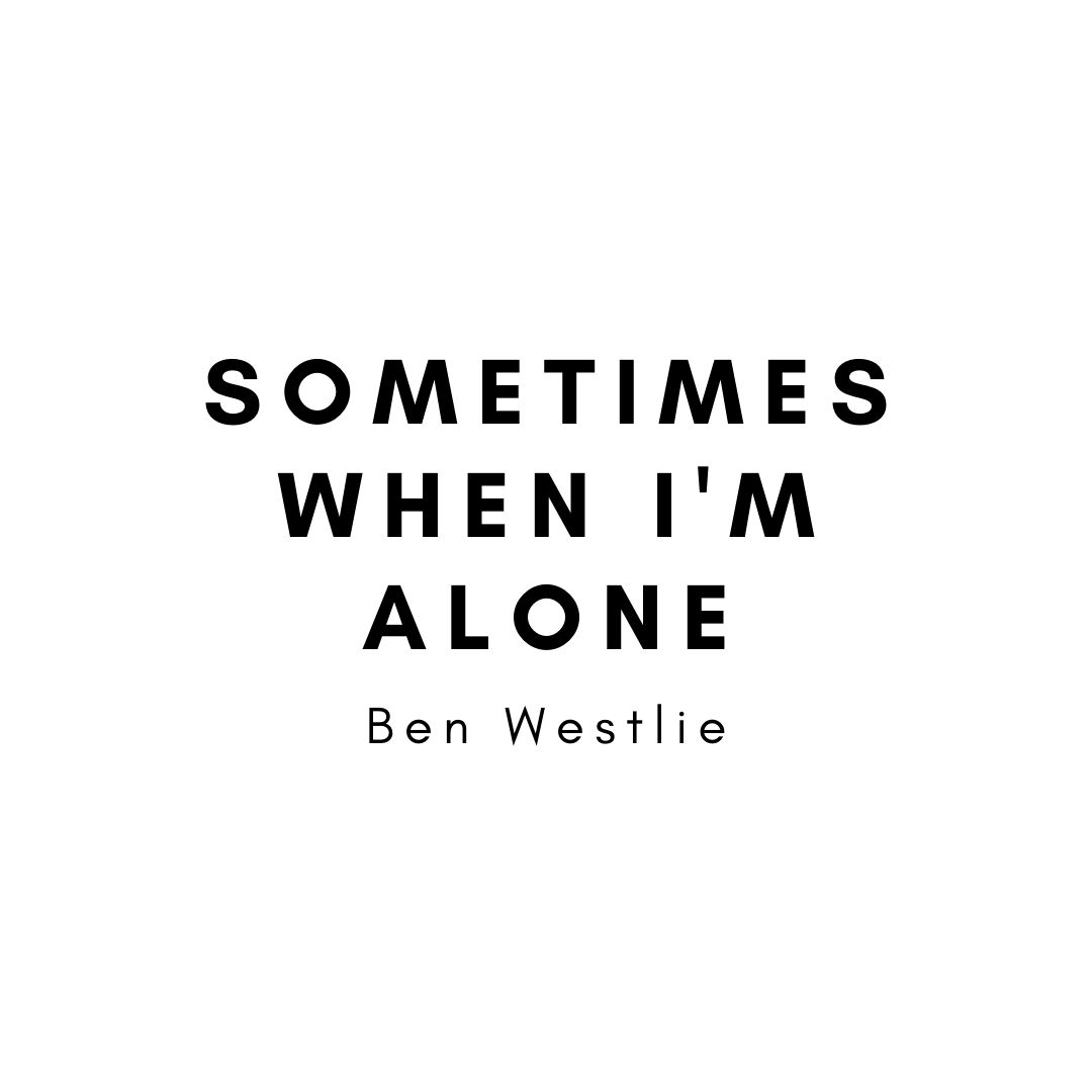 Sometimes When I'm Alone by Ben Westie