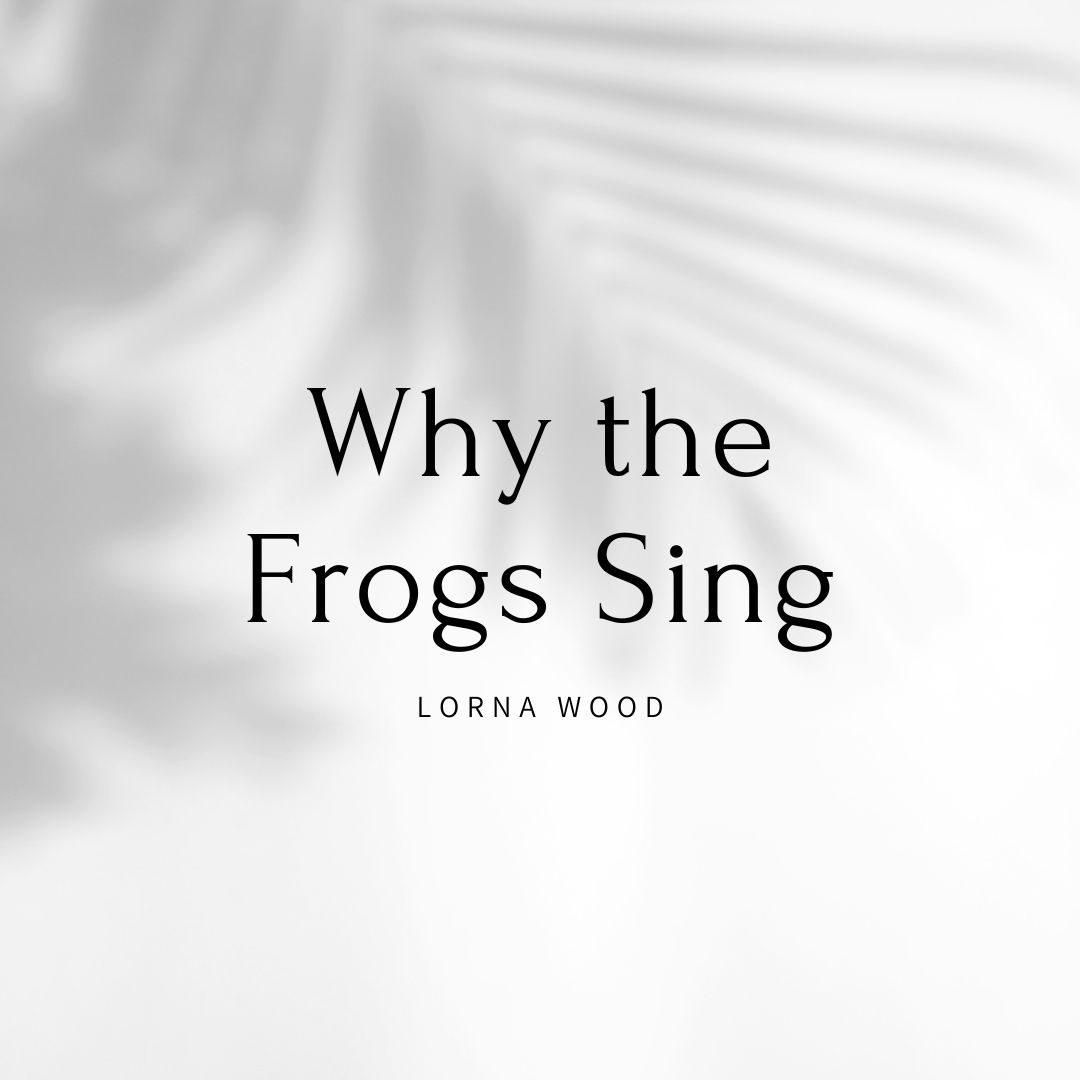 Why the Frogs Sing by Lorna Wood